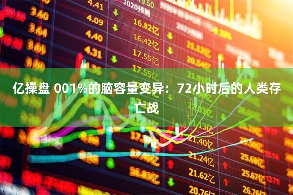 亿操盘 001%的脑容量变异：72小时后的人类存亡战